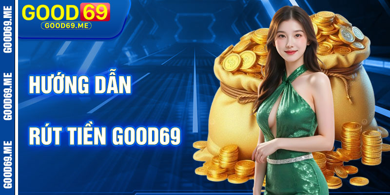 Hướng Dẫn Rút Tiền Good69