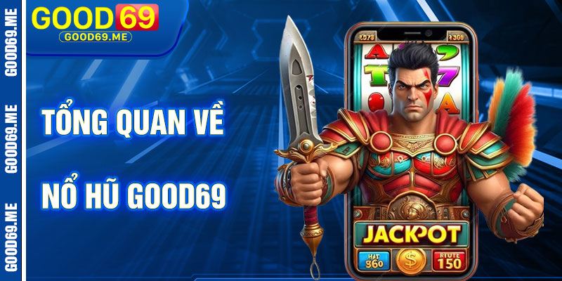 Tổng Quan Về Nổ Hũ Good69