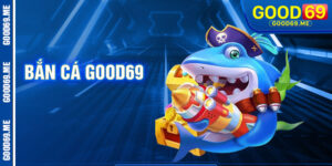 Bắn Cá Good69