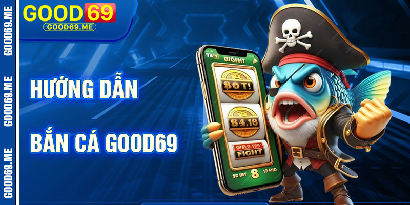 Hướng Dẫn Chơi Bắn Cá Good69