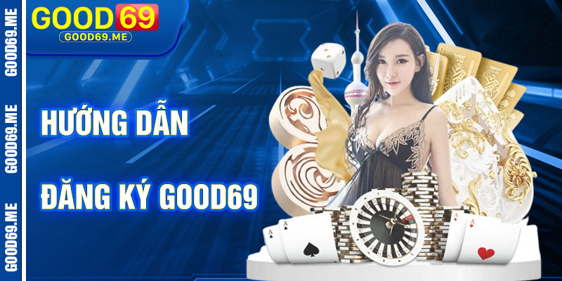 Tổng Quan Về Đăng Ký Good69