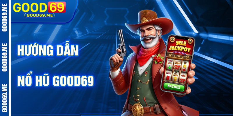 Hướng Dẫn Chơi Nổ Hũ Good69