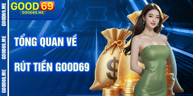 Tổng Quan Về Rút Tiền Good69