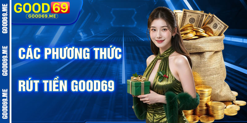 Các Phương Thức Rút Tiền Good69
