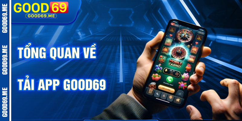 Tổng Quan Về Tải App Good69