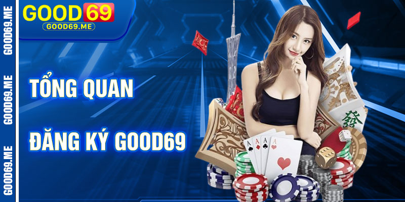 Tổng Quan Về Đăng Ký Good69: Bước Đầu Tiên Đến Sân Chơi Uy Tín