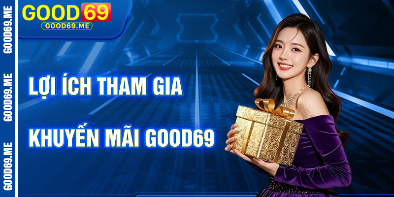 Lợi Ích Khi Tham Gia Khuyến Mãi Good69