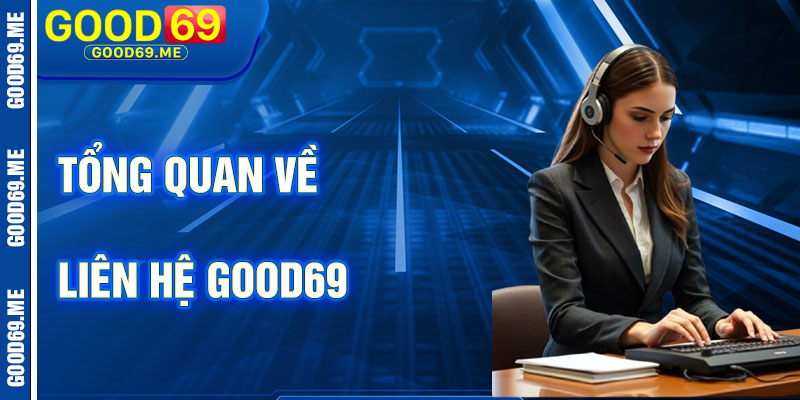Tổng Quan Về Liên Hệ Good69